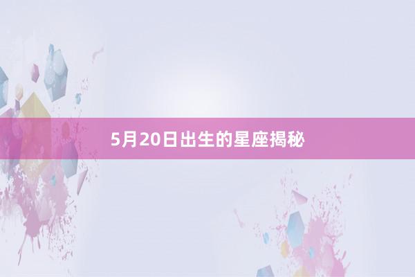 5月20日出生的星座揭秘